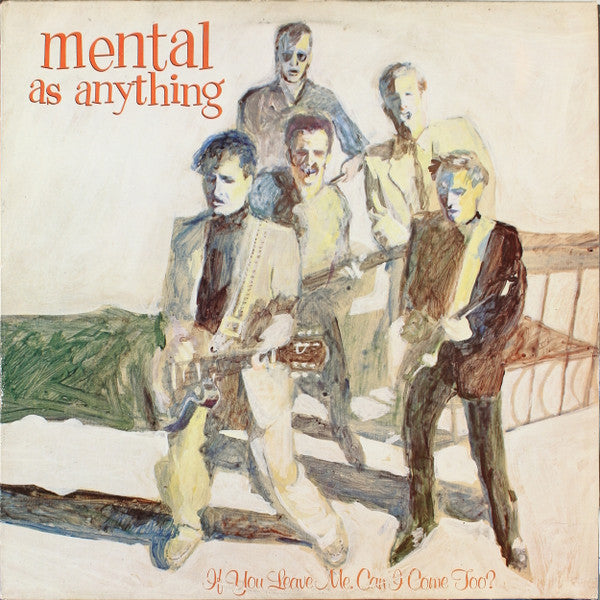MENTAL AS ANYTHING - IF YOU LEAVE ME, CAN I COME TOO?