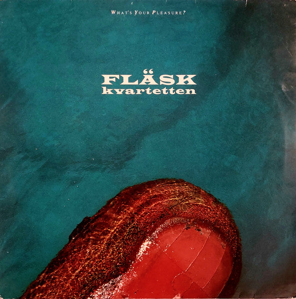 FLÄSKKVARTETTEN - WHATS YOUR PLEASURE - VINYL