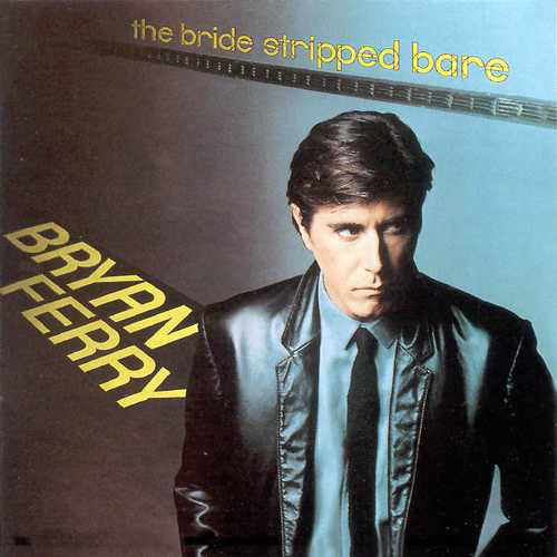 BRYAN FERRY - THE BRIDE STRIPPED BARE